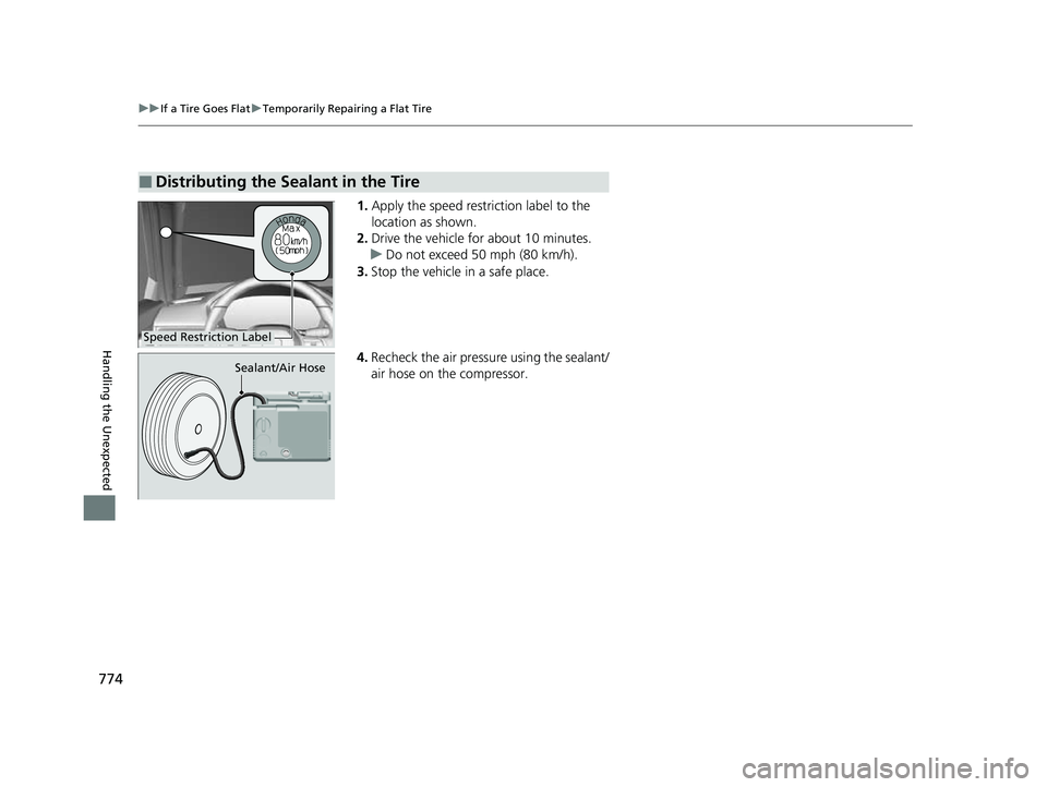 HONDA CIVIC 2023 Owners Manual 774
uuIf a Tire Goes Flat uTemporarily Repairing a Flat Tire
Handling the Unexpected
1. Apply the speed restriction label to the
location as shown.
2. Drive the vehicle for about 10 minutes.
u Do not HONDA CIVIC 2023 Owners Manual 774
uuIf a Tire Goes Flat uTemporarily Repairing a Flat Tire
Handling the Unexpected
1. Apply the speed restriction label to the
location as shown.
2. Drive the vehicle for about 10 minutes.
u Do not