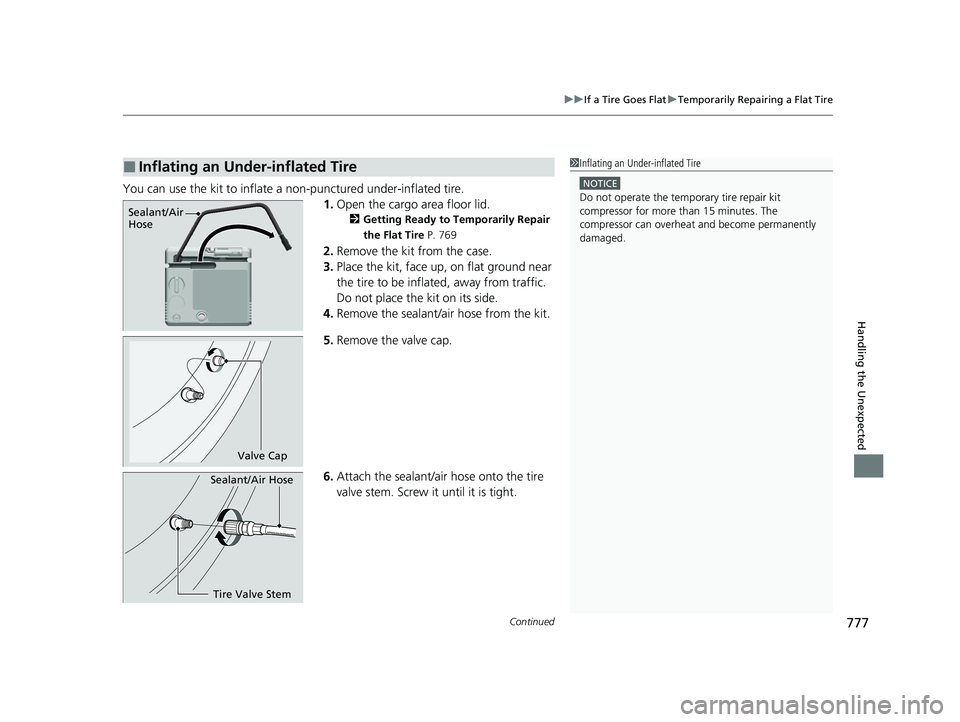 HONDA CIVIC 2023 Owners Manual Continued777
uuIf a Tire Goes Flat uTemporarily Repairing a Flat Tire
Handling the Unexpected
You can use the kit to inflate a non-punctured under-inflated tire.
1.Open the cargo area floor lid.
2 Get HONDA CIVIC 2023 Owners Manual Continued777
uuIf a Tire Goes Flat uTemporarily Repairing a Flat Tire
Handling the Unexpected
You can use the kit to inflate a non-punctured under-inflated tire.
1.Open the cargo area floor lid.
2 Get