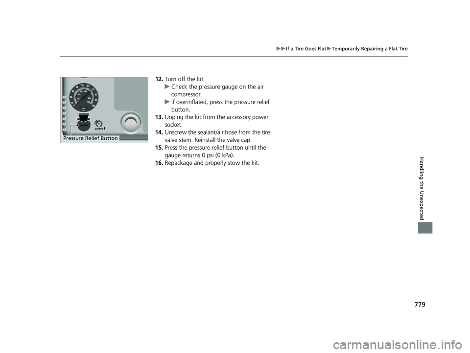 HONDA CIVIC 2023  Owners Manual 779
uuIf a Tire Goes Flat uTemporarily Repairing a Flat Tire
Handling the Unexpected
12. Turn off the kit.
u Check the pressure gauge on the air 
compressor.
u If overinflated, press the pressure reli