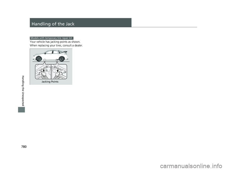 HONDA CIVIC 2023  Owners Manual 780
Handling the Unexpected
Handling of the Jack
Your vehicle has jacking points as shown.
When replacing your tires, consult a dealer.
Models with temporary tire repair kit
Jacking Points
23 CIVIC HA