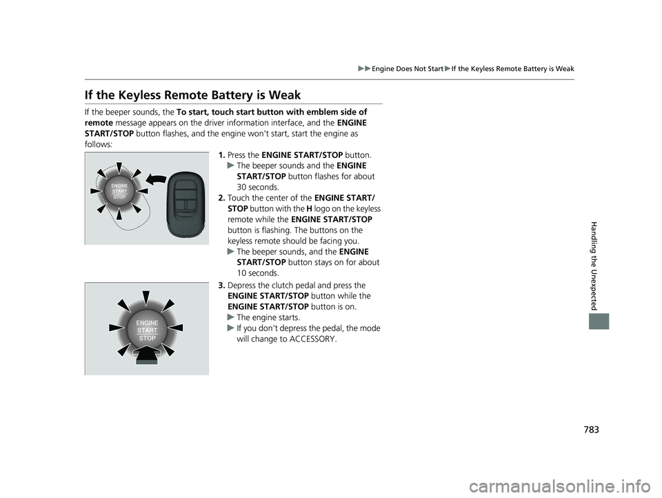 HONDA CIVIC 2023  Owners Manual 783
uuEngine Does Not Start uIf the Keyless Remote Battery is Weak
Handling the Unexpected
If the Keyless Remo te Battery is Weak
If the beeper sounds, the  To start, touch start button with emblem si