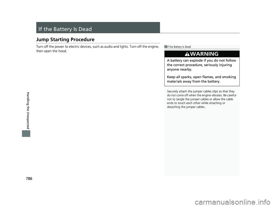 HONDA CIVIC 2023  Owners Manual 786
Handling the Unexpected
If the Battery Is Dead
Jump Starting Procedure
Turn off the power to electric devices, such as audio and lights. Turn off the engine, 
then open the hood.1 If the Battery I