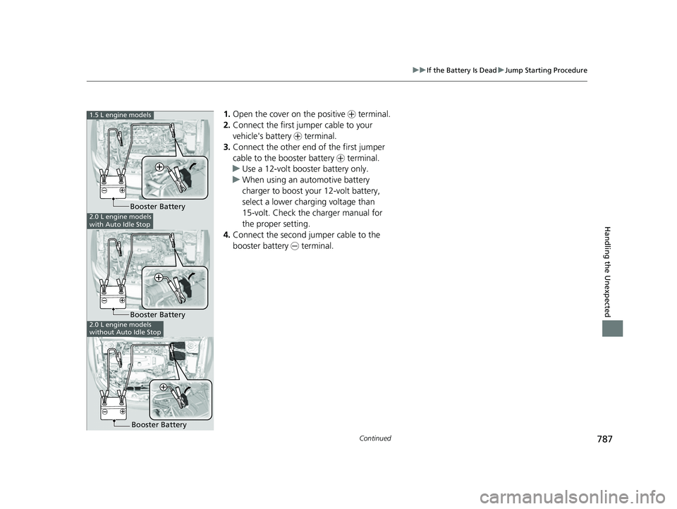 HONDA CIVIC 2023  Owners Manual 787
uuIf the Battery Is Dead uJump Starting Procedure
Continued
Handling the Unexpected
1. Open the cover on the positive  + terminal.
2. Connect the first jumper cable to your 
vehicle's battery 