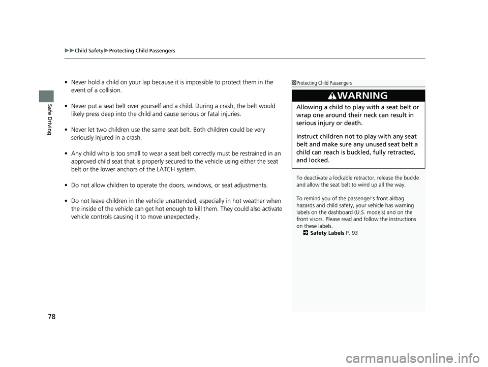 HONDA CIVIC 2023  Owners Manual uuChild Safety uProtecting Child Passengers
78
Safe Driving
• Never hold a child on your lap because it is impossible to protect them in the 
event of a collision.
• Never put a seat belt over you