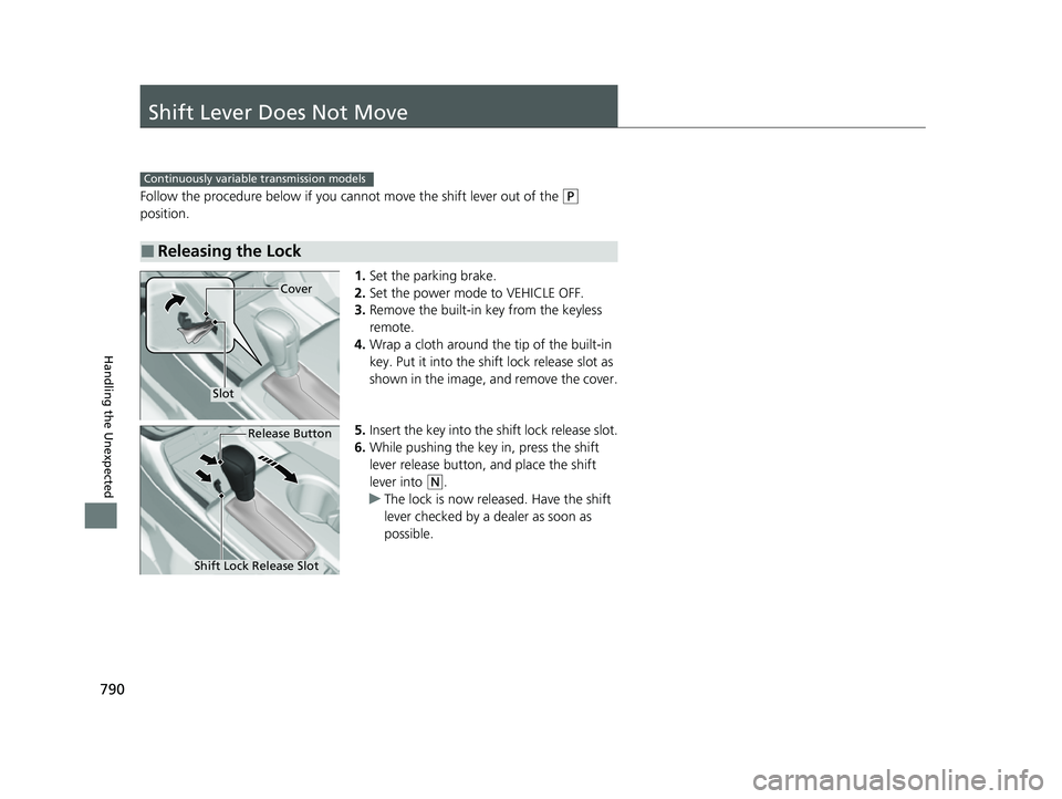 HONDA CIVIC 2023  Owners Manual 790
Handling the Unexpected
Shift Lever Does Not Move
Follow the procedure below if you cannot move the shift lever out of the (P 
position.
1.Set the parking brake.
2. Set the power mode to VEHICLE O