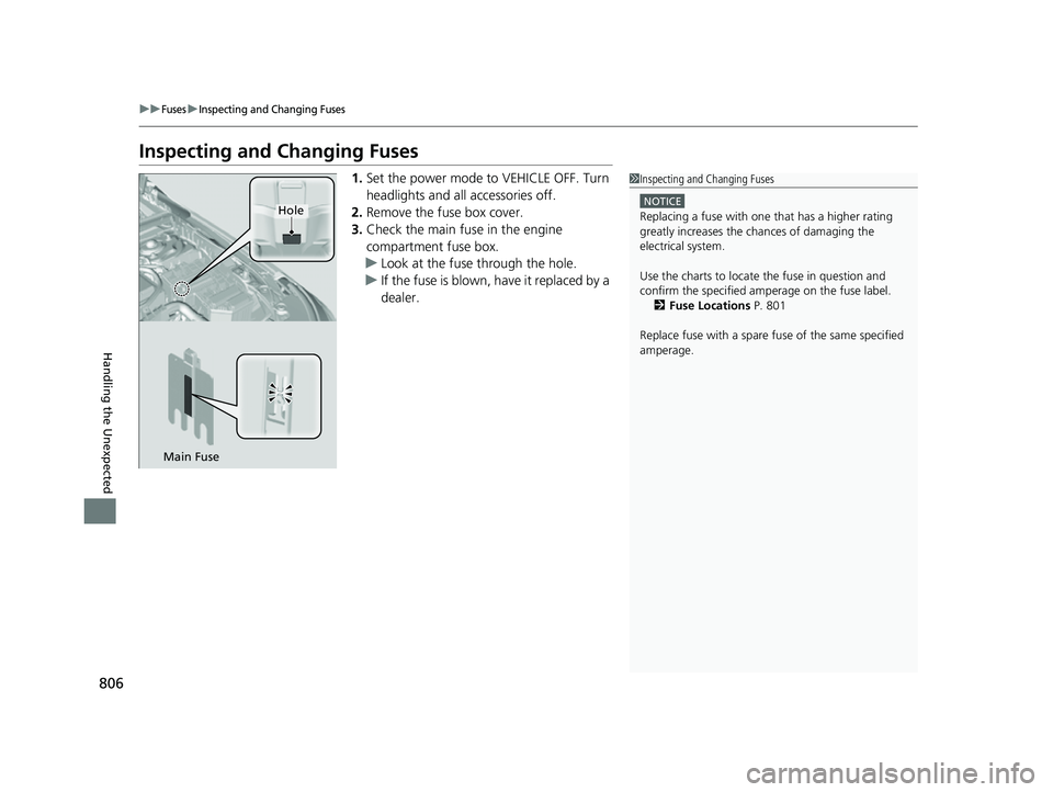 HONDA CIVIC 2023  Owners Manual 806
uuFusesuInspecting and Changing Fuses
Handling the Unexpected
Inspecting and Changing Fuses
1.Set the power mode to VEHICLE OFF. Turn 
headlights and all accessories off.
2. Remove the fuse box co