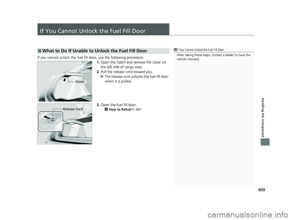 HONDA CIVIC 2023  Owners Manual 809
Handling the Unexpected
If You Cannot Unlock the Fuel Fill Door
If you cannot unlock the fuel fill door, use the following procedure.1.Open the hatch and remove the cover on 
the left side of carg