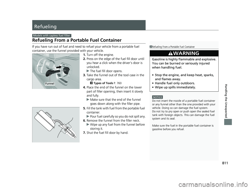 HONDA CIVIC 2023  Owners Manual 811
Handling the Unexpected
Refueling
Refueling From a Portable Fuel Container
If you have run out of fuel and need to refuel your vehicle from a portable fuel 
container, use the funnel provided with