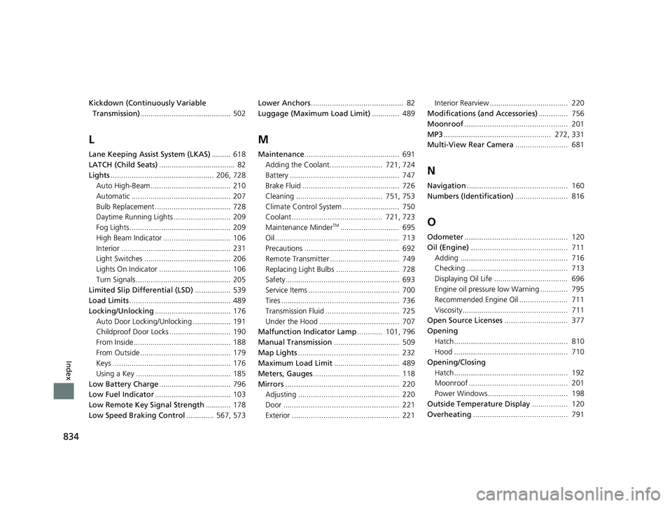 HONDA CIVIC 2023  Owners Manual 834
Index
Kickdown (Continuously Variable Transmission) ........................................... 502
L
Lane Keeping Assist System (LKAS) ......... 618
LATCH (Child Seats) ..........................