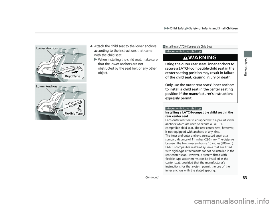 HONDA CIVIC 2023 Manual Online Continued83
uuChild Safety uSafety of Infants and Small Children
Safe Driving
4. Attach the child seat  to the lower anchors 
according to the ins tructions that came 
with the child seat.
u When inst