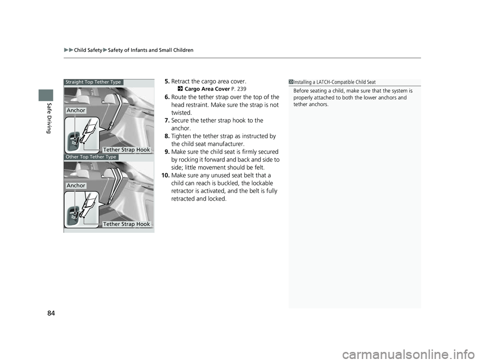 HONDA CIVIC 2023 Manual Online uuChild Safety uSafety of Infants and Small Children
84
Safe Driving
5. Retract the cargo area cover.
2 Cargo Area Cover  P. 239
6.Route the tether strap over the top of the 
head restraint. Make su r