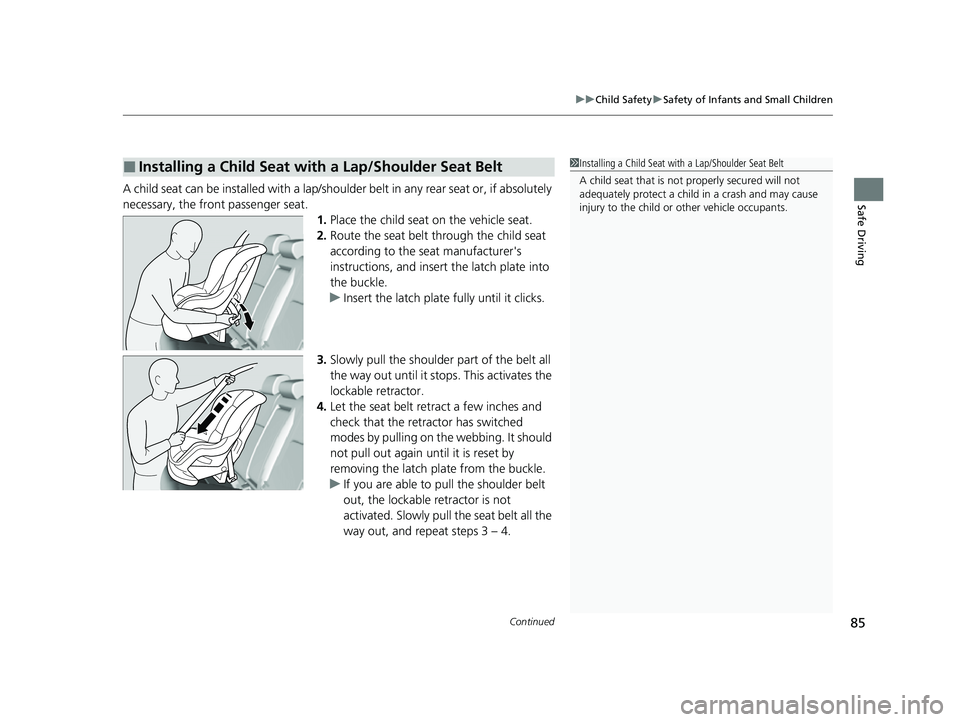 HONDA CIVIC 2023 Manual Online Continued85
uuChild Safety uSafety of Infants and Small Children
Safe DrivingA child seat can be installed with a lap/shoulder belt in any rear seat or, if absolutely 
necessary, the front passenger s