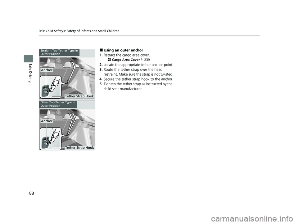 HONDA CIVIC 2023 Manual Online 88
uuChild Safety uSafety of Infants and Small Children
Safe Driving
■Using an outer anchor
1. Retract the cargo area cover.
2 Cargo Area Cover  P. 239
2.Locate the appropriate tether anchor point.
