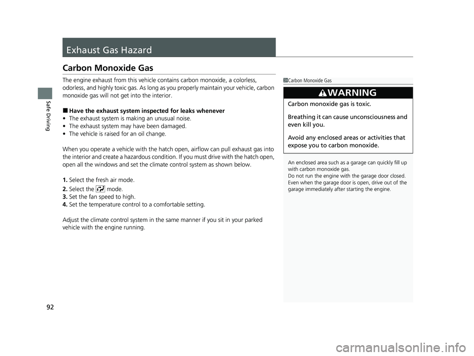 HONDA CIVIC 2023  Owners Manual 92
Safe Driving
Exhaust Gas Hazard
Carbon Monoxide Gas
The engine exhaust from this vehicle contains carbon monoxide, a colorless, 
odorless, and highly toxic gas. As long as you properly maintain you