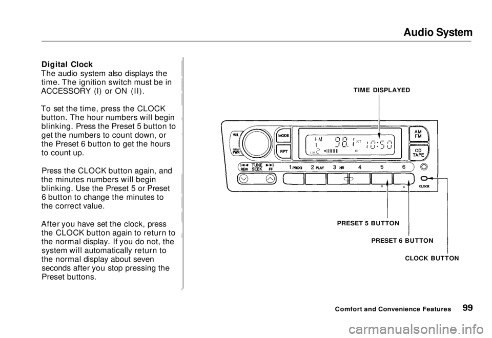 HONDA CIVIC COUPE 1998  Owners Manual Audio System

Digital Clock
The audio system also displays the time. The ignition switch must be in
ACCESSORY (I) or ON (II).
To set the time, press the CLOCK button. The hour numbers will begin
blink
