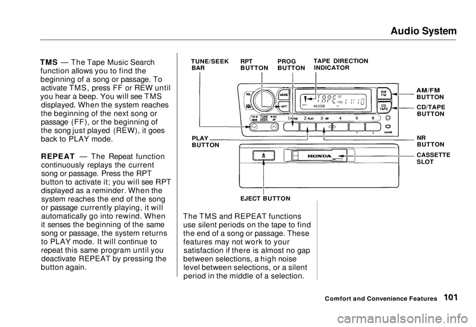 HONDA CIVIC COUPE 1998  Owners Manual Audio System

TMS — The Tape Music Search function allows you to find the
beginning of a song or passage. Toactivate TMS, press FF or REW until
you hear a beep. You will see TMS displayed. When the 