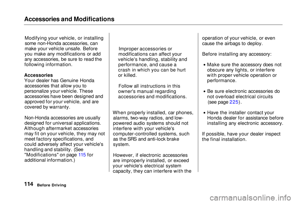 HONDA CIVIC COUPE 1998  Owners Manual Accessories and Modifications

Modifying your vehicle, or installingsome non-Honda accessories, can
make your vehicle unsafe. Before
you make any modifications or add
any accessories, be sure to read 