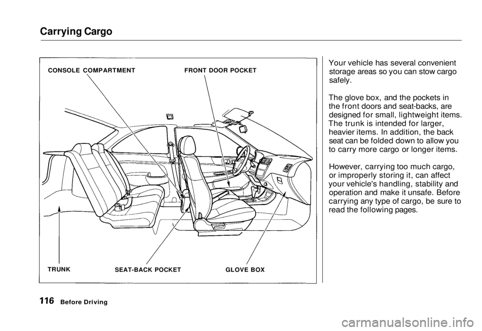 HONDA CIVIC COUPE 1998  Owners Manual Carrying Cargo

Your vehicle has several convenientstorage areas so you can stow cargo

safely.

The glove box, and the pockets in the front doors and seat-backs, aredesigned for small, lightweight it