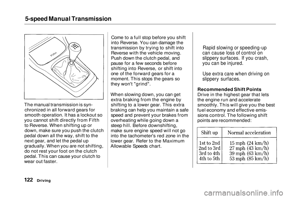HONDA CIVIC COUPE 1998  Owners Manual 
5-speed Manual Transmission

The manual transmission is syn- chronized in all forward gears for
smooth operation. It has a lockout so
you cannot shift directly from Fifth to Reverse. When shifting up
