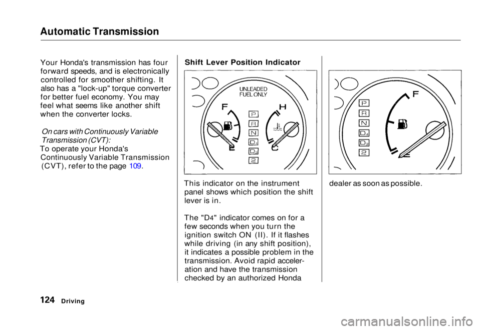 HONDA CIVIC COUPE 1998  Owners Manual Automatic Transmission

Your Honda's transmission has fourforward speeds, and is electronicallycontrolled for smoother shifting. It
also has a "lock-up" torque converter
for better fuel ec