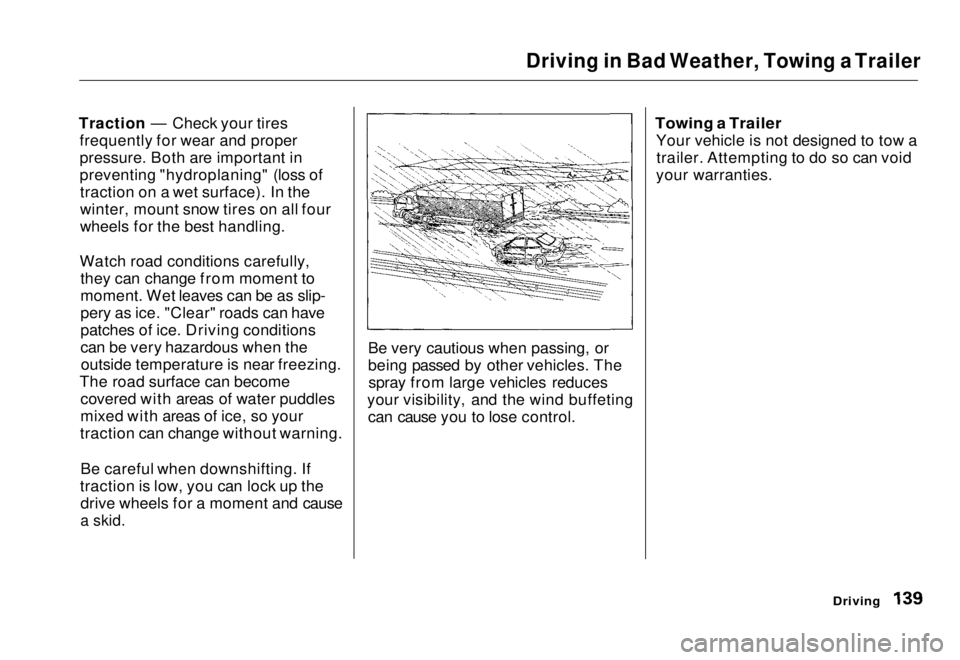 HONDA CIVIC COUPE 1998  Owners Manual 
Driving in Bad Weather, Towing a Trailer

Traction — Check your tires frequently for wear and proper
pressure. Both are important in
preventing "hydroplaning" (loss oftraction on a wet surf