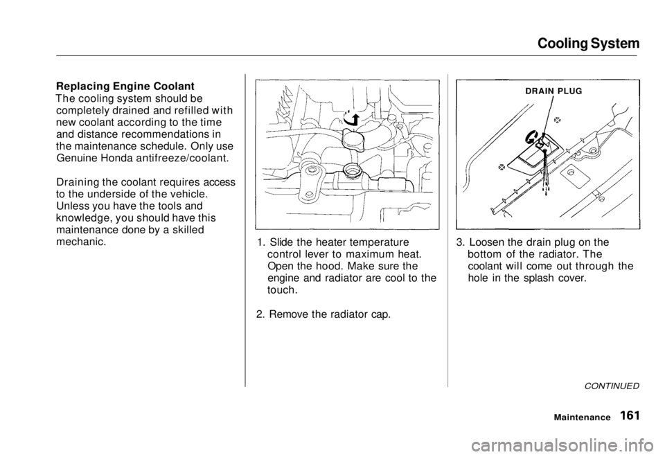HONDA CIVIC COUPE 1998  Owners Manual Cooling System

Replacing Engine Coolant
The cooling system should be completely drained and refilled with
new coolant according to the time and distance recommendations in
the maintenance schedule. O