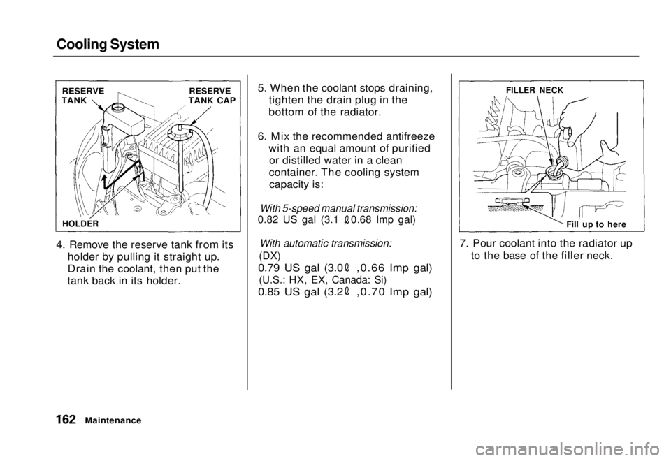 HONDA CIVIC COUPE 1998  Owners Manual Cooling System

4. Remove the reserve tank from its holder by pulling it straight up.
Drain the coolant, then put the
tank back in its holder. 5. When the coolant stops draining,
tighten the drain plu