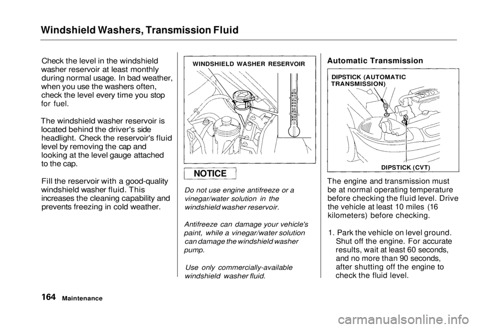 HONDA CIVIC COUPE 1998  Owners Manual 
Windshield Washers, Transmission Fluid

Check the level in the windshield
washer reservoir at least monthly during normal usage. In bad weather,
when you use the washers often, check the level every 