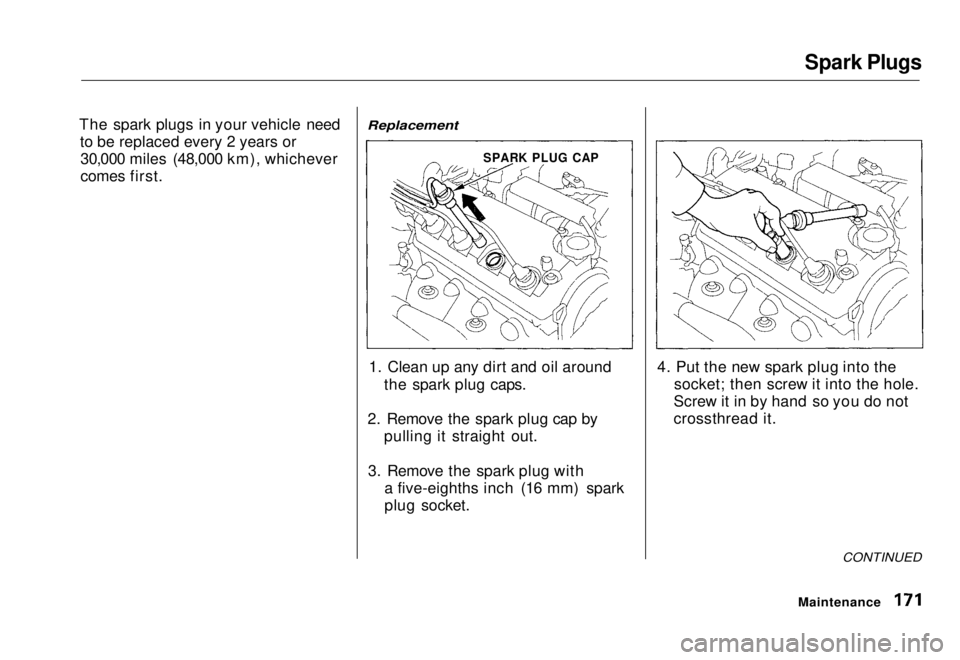 HONDA CIVIC COUPE 1998  Owners Manual Spark Plugs

The spark plugs in your vehicle need to be replaced every 2 years or30,000 miles (48,000 km), whichever
comes first.
 Replacement

1. Clean up any dirt and oil around the spark plug caps.