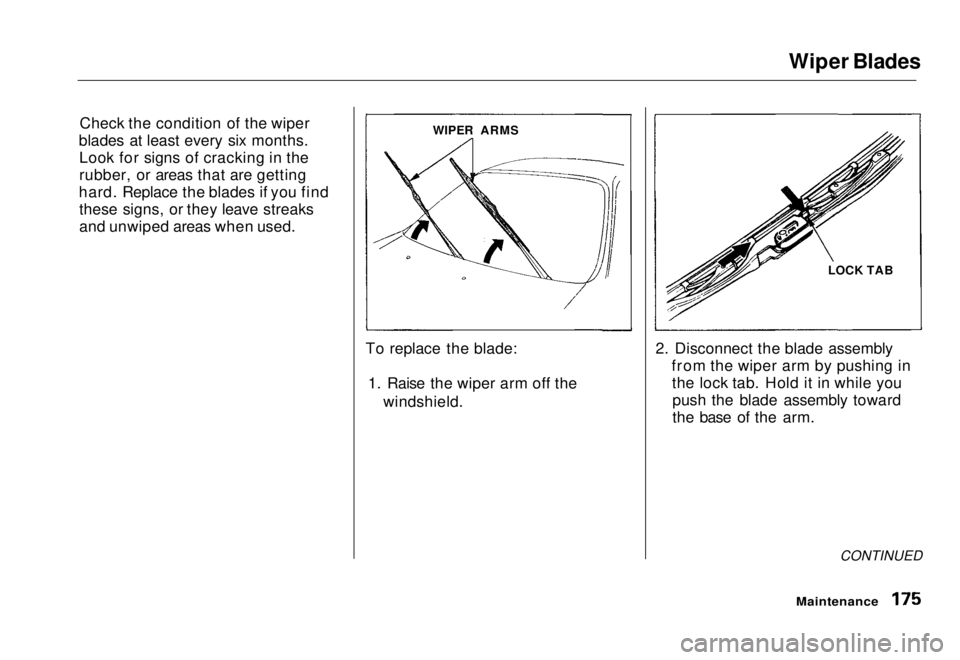 HONDA CIVIC COUPE 1998  Owners Manual 
Wiper Blades
Check the condition of the wiper
blades at least every six months. Look for signs of cracking in the
rubber, or areas that are getting
hard. Replace the blades if you find these signs, o
