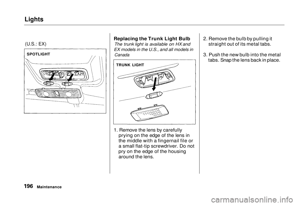 HONDA CIVIC COUPE 1998  Owners Manual Lights

(U.S.: EX)
 Replacing the Trunk Light Bulb

The trunk light is available on HX and

EX models in the U.S., and all models in
 Canada

1. Remove the lens by carefully prying on the edge of the 
