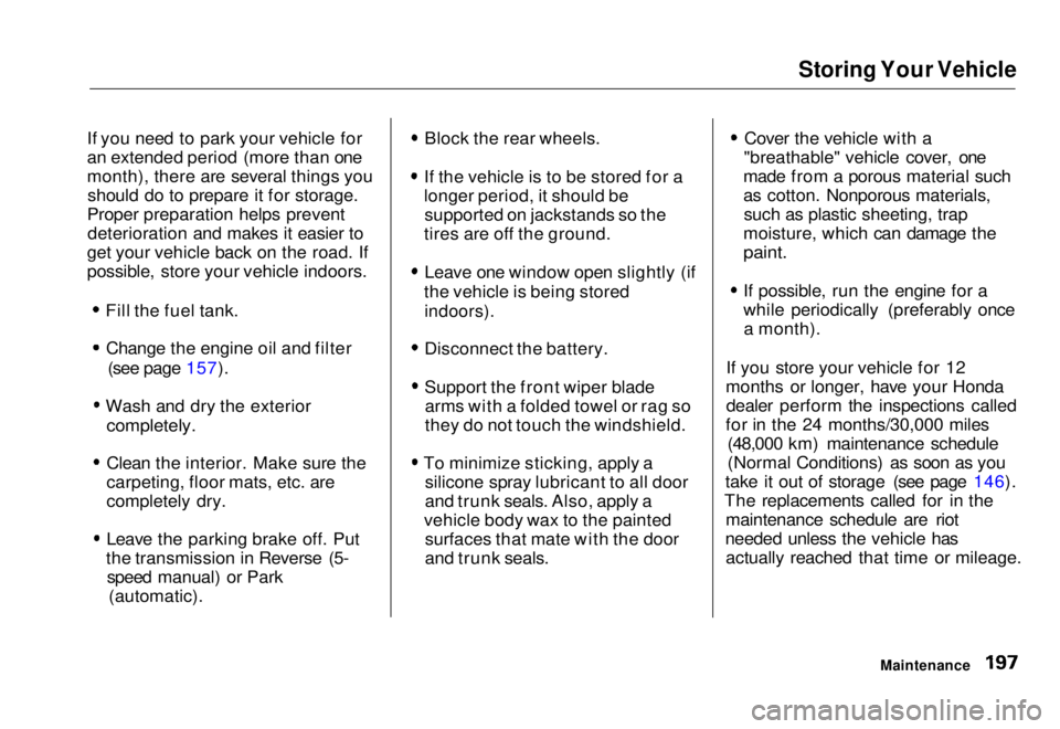 HONDA CIVIC COUPE 1998  Owners Manual Storing Your Vehicle

If you need to park your vehicle for
an extended period (more than one
month), there are several things you should do to prepare it for storage.
Proper preparation helps prevent 