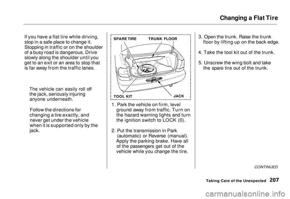 HONDA CIVIC COUPE 1998  Owners Manual Changing a Flat Tire

If you have a flat tire while driving, stop in a safe place to change it.
Stopping in traffic or on the shoulder
of a busy road is dangerous. Drive
slowly along the shoulder unti
