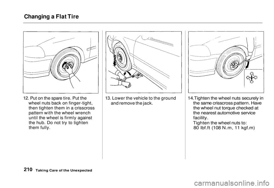 HONDA CIVIC COUPE 1998  Owners Manual Changing a Flat Tire

12. Put on the spare tire. Put the wheel nuts back on finger-tight,then tighten them in a crisscross
pattern with the wheel wrenchuntil the wheel is firmly against
the hub. Do no
