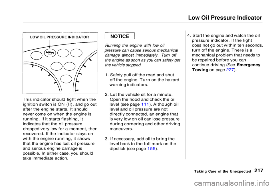 HONDA CIVIC COUPE 1998 Owners Manual Low Oil Pressure Indicator
This indicator should light when the ignition switch is ON (II), and go out
after the engine starts. It should
never come on when the engine is
running. If it starts flashi HONDA CIVIC COUPE 1998 Owners Manual Low Oil Pressure Indicator
This indicator should light when the ignition switch is ON (II), and go out
after the engine starts. It should
never come on when the engine is
running. If it starts flashi