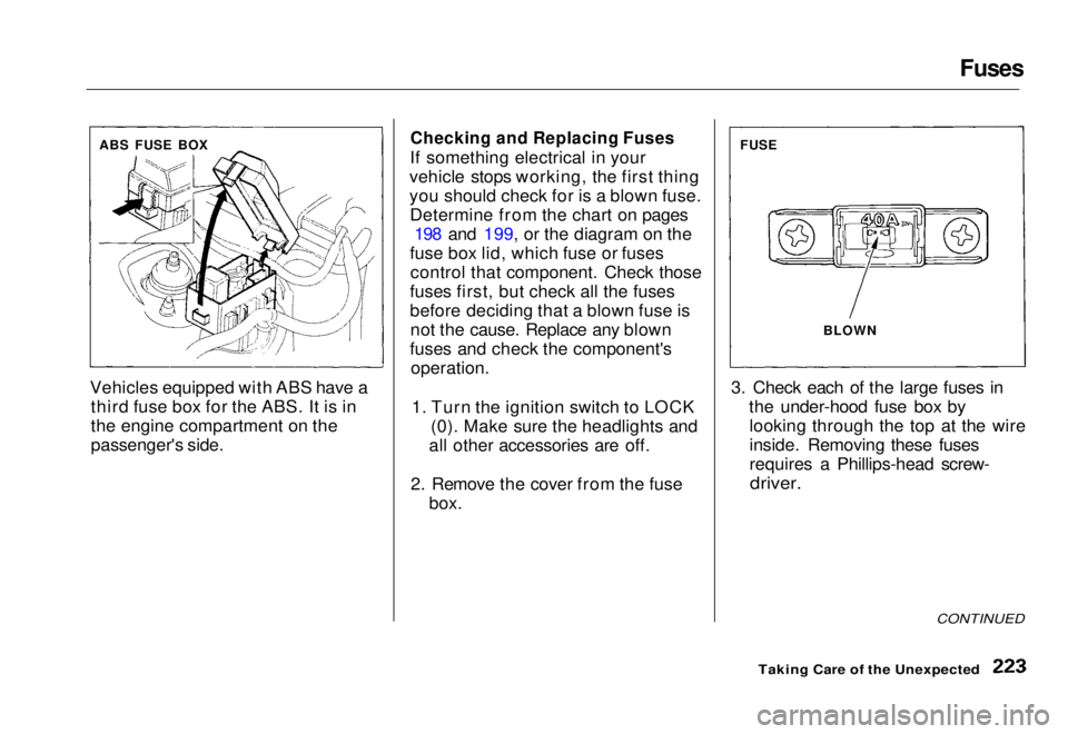 HONDA CIVIC COUPE 1998 Owners Manual Fuses
Vehicles equipped with ABS have a third fuse box for the ABS. It is in
the engine compartment on the
passenger's side.
Checking and Replacing Fuses
If something electrical in your
vehicle HONDA CIVIC COUPE 1998 Owners Manual Fuses
Vehicles equipped with ABS have a third fuse box for the ABS. It is in
the engine compartment on the
passenger's side.
Checking and Replacing Fuses
If something electrical in your
vehicle