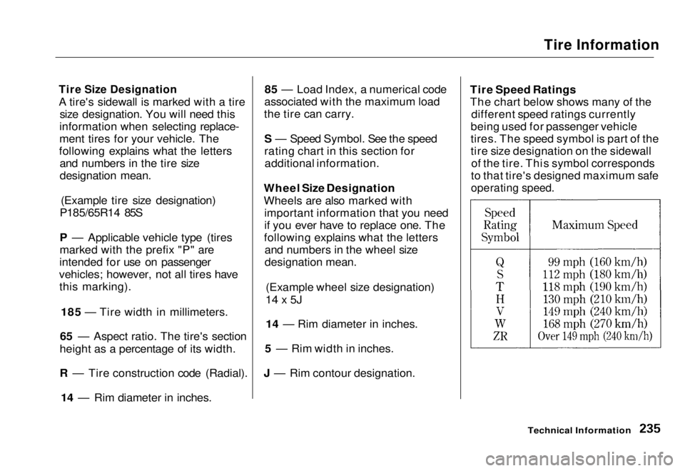 HONDA CIVIC COUPE 1998 Owners Manual
Tire Information
Tire Size Designation
A tire's sidewall is marked with a tire size designation. You will need this
information when selecting replace-
ment tires for your vehicle. The
followin HONDA CIVIC COUPE 1998 Owners Manual
Tire Information
Tire Size Designation
A tire's sidewall is marked with a tire size designation. You will need this
information when selecting replace-
ment tires for your vehicle. The
followin