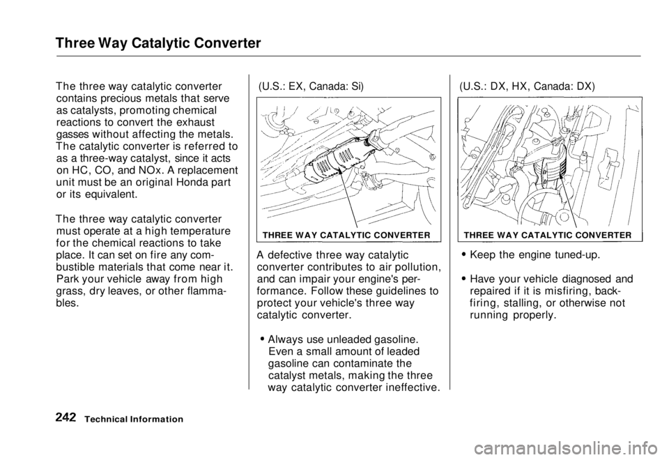 HONDA CIVIC COUPE 1998 Owners Manual Three Way Catalytic Converter
The three way catalytic converter contains precious metals that serve
as catalysts, promoting chemical
reactions to convert the exhaust
gasses without affecting the meta HONDA CIVIC COUPE 1998 Owners Manual Three Way Catalytic Converter
The three way catalytic converter contains precious metals that serve
as catalysts, promoting chemical
reactions to convert the exhaust
gasses without affecting the meta