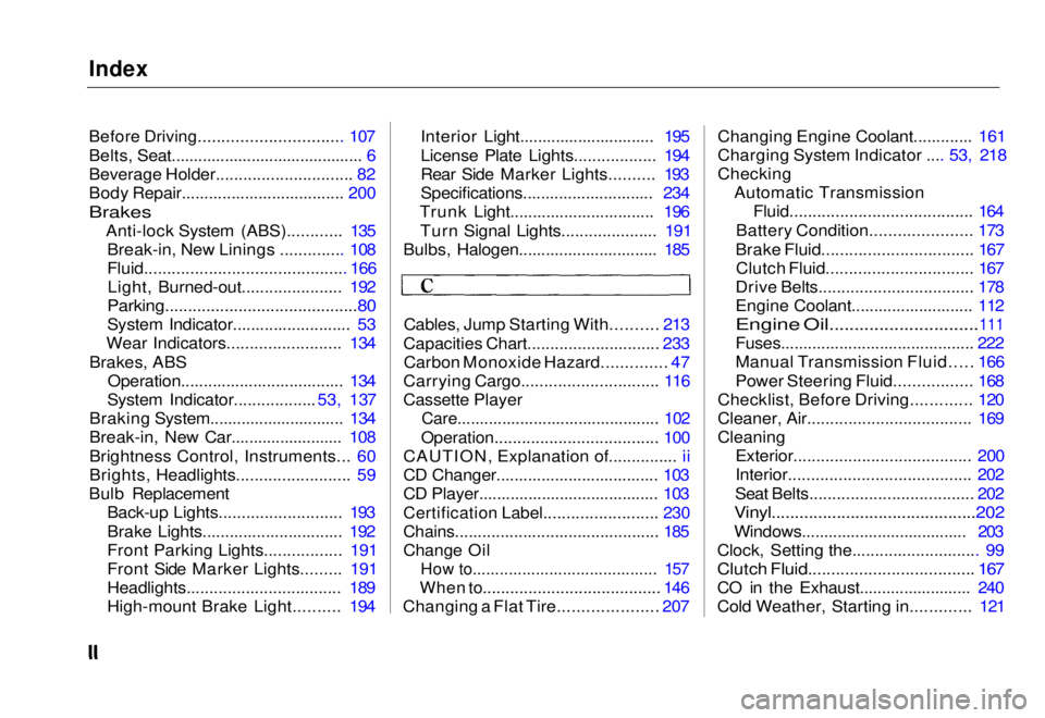 HONDA CIVIC COUPE 1998  Owners Manual Index

Before Driving............................... 107

Belts, Seat........................................... 6

Beverage Holder.............................. 82
Body Repair........................