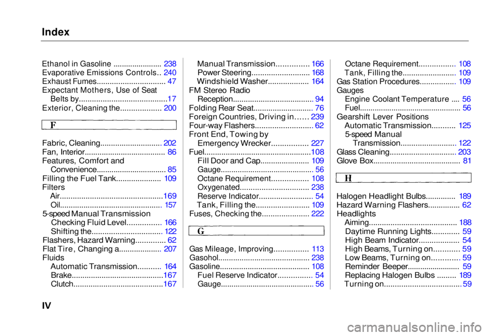 HONDA CIVIC COUPE 1998  Owners Manual Index

Ethanol in Gasoline ....................... 238

Evaporative Emissions Controls.. 240

Exhaust Fumes................................ 47

Expectant Mothers, Use of Seat
 Belts by................