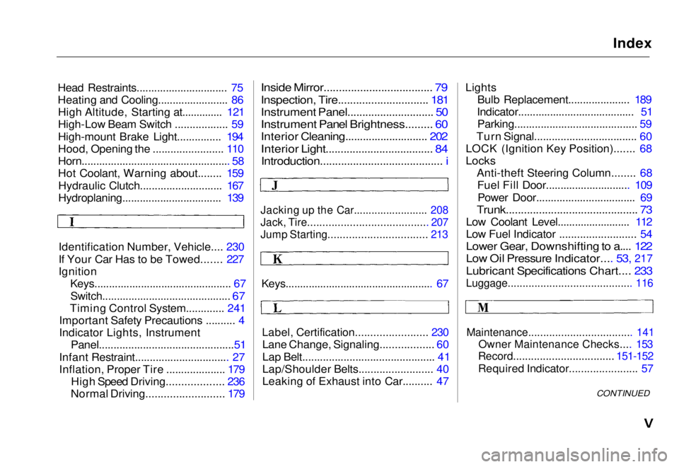 HONDA CIVIC COUPE 1998  Owners Manual 
Index
Head Restraints............................... 75
Heating and Cooling........................ 86 High Altitude, Starting at.............. 121
High-Low Beam Switch .................. 59
High-mou