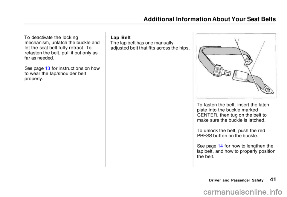 HONDA CIVIC COUPE 1998 Service Manual Additional Information About Your Seat Belts
To deactivate the locking mechanism, unlatch the buckle and
let the seat belt fully retract. To
refasten the belt, pull it out only as
far as needed.
See HONDA CIVIC COUPE 1998 Service Manual Additional Information About Your Seat Belts
To deactivate the locking mechanism, unlatch the buckle and
let the seat belt fully retract. To
refasten the belt, pull it out only as
far as needed.
See