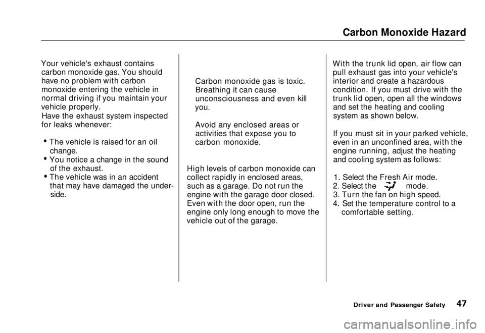 HONDA CIVIC COUPE 1998  Owners Manual 
Carbon Monoxide Hazard
Your vehicle's exhaust contains carbon monoxide gas. You should
have no problem with carbon
monoxide entering the vehicle in
normal driving if you maintain your
vehicle pro