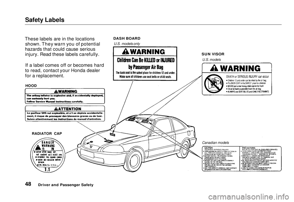 HONDA CIVIC COUPE 1998 Service Manual Safety Labels
These labels are in the locations shown. They warn you of potential
hazards that could cause serious injury. Read these labels carefully.
If a label comes off or becomes hard
to read, c HONDA CIVIC COUPE 1998 Service Manual Safety Labels
These labels are in the locations shown. They warn you of potential
hazards that could cause serious injury. Read these labels carefully.
If a label comes off or becomes hard
to read, c