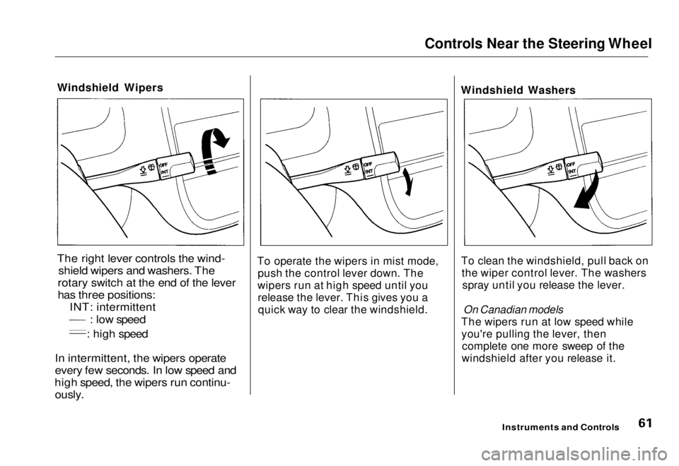 HONDA CIVIC COUPE 1998 Repair Manual Controls Near the Steering Wheel
Windshield Wipers
The right lever controls the wind- shield wipers and washers. The
rotary switch at the end of the lever
has three positions: INT: intermittent
: lo HONDA CIVIC COUPE 1998 Repair Manual Controls Near the Steering Wheel
Windshield Wipers
The right lever controls the wind- shield wipers and washers. The
rotary switch at the end of the lever
has three positions: INT: intermittent
: lo