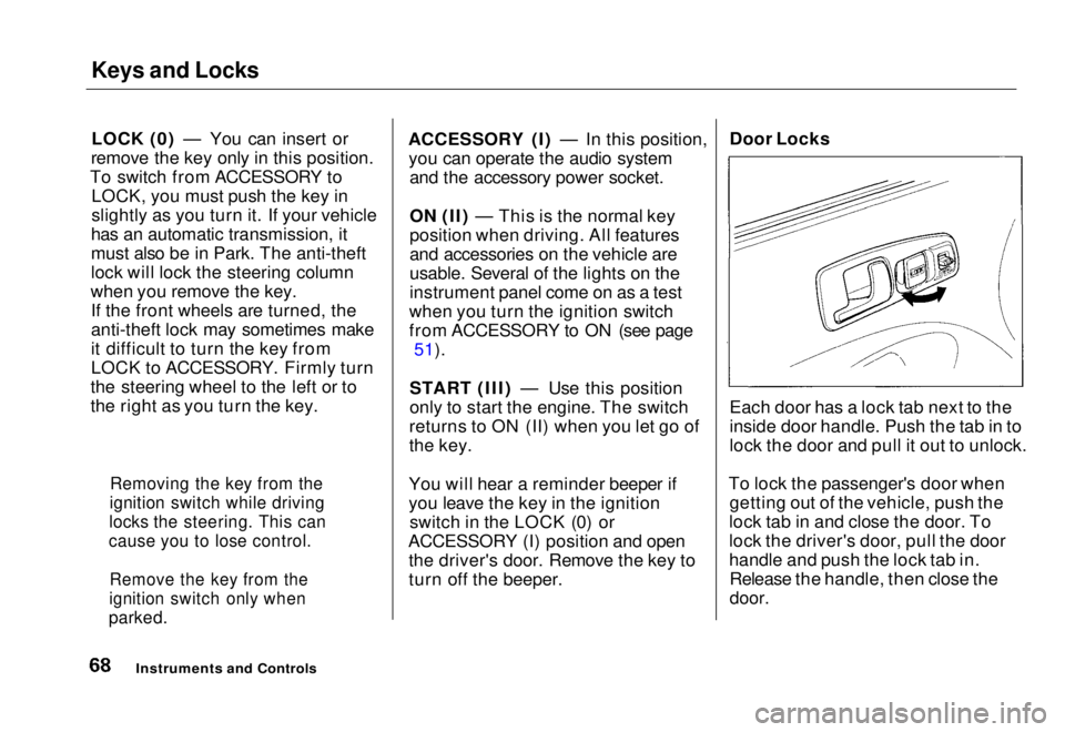 HONDA CIVIC COUPE 1998 Repair Manual Keys and Locks
LOCK (0) — You can insert or
remove the key only in this position.
To switch from ACCESSORY to LOCK, you must push the key in
slightly as you turn it. If your vehicle
has an automati HONDA CIVIC COUPE 1998 Repair Manual Keys and Locks
LOCK (0) — You can insert or
remove the key only in this position.
To switch from ACCESSORY to LOCK, you must push the key in
slightly as you turn it. If your vehicle
has an automati