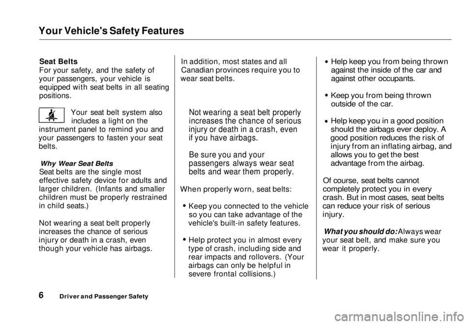 HONDA CIVIC COUPE 1998  Owners Manual 
Your Vehicle's Safety Features
Seat Belts
For your safety, and the safety of
your passengers, your vehicle is equipped with seat belts in all seating
positions.
Your seat belt system alsoincludes