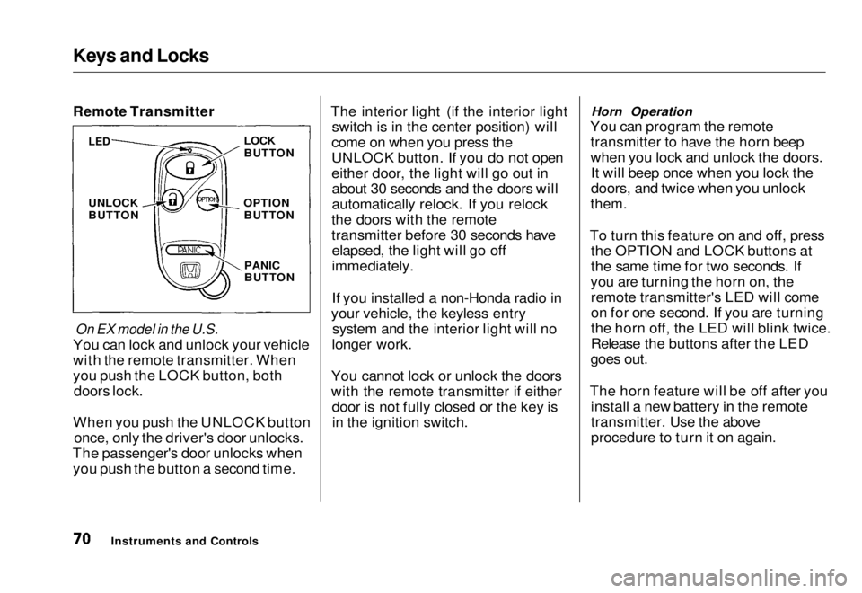 HONDA CIVIC COUPE 1998 Manual PDF Keys and Locks
Remote Transmitter
On EX model in the U.S.
You can lock and unlock your vehicle
with the remote transmitter. When
you push the LOCK button, both doors lock.
When you push the UNLOCK HONDA CIVIC COUPE 1998 Manual PDF Keys and Locks
Remote Transmitter
On EX model in the U.S.
You can lock and unlock your vehicle
with the remote transmitter. When
you push the LOCK button, both doors lock.
When you push the UNLOCK