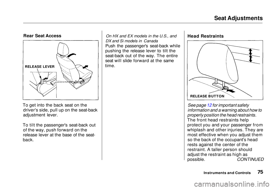 HONDA CIVIC COUPE 1998 Manual PDF Seat Adjustments
Rear Seat Access
To get into the back seat on the driver's side, pull up on the seat-back
adjustment lever.
To tilt the passenger's seat-back out of the way, push forward on HONDA CIVIC COUPE 1998 Manual PDF Seat Adjustments
Rear Seat Access
To get into the back seat on the driver's side, pull up on the seat-back
adjustment lever.
To tilt the passenger's seat-back out of the way, push forward on