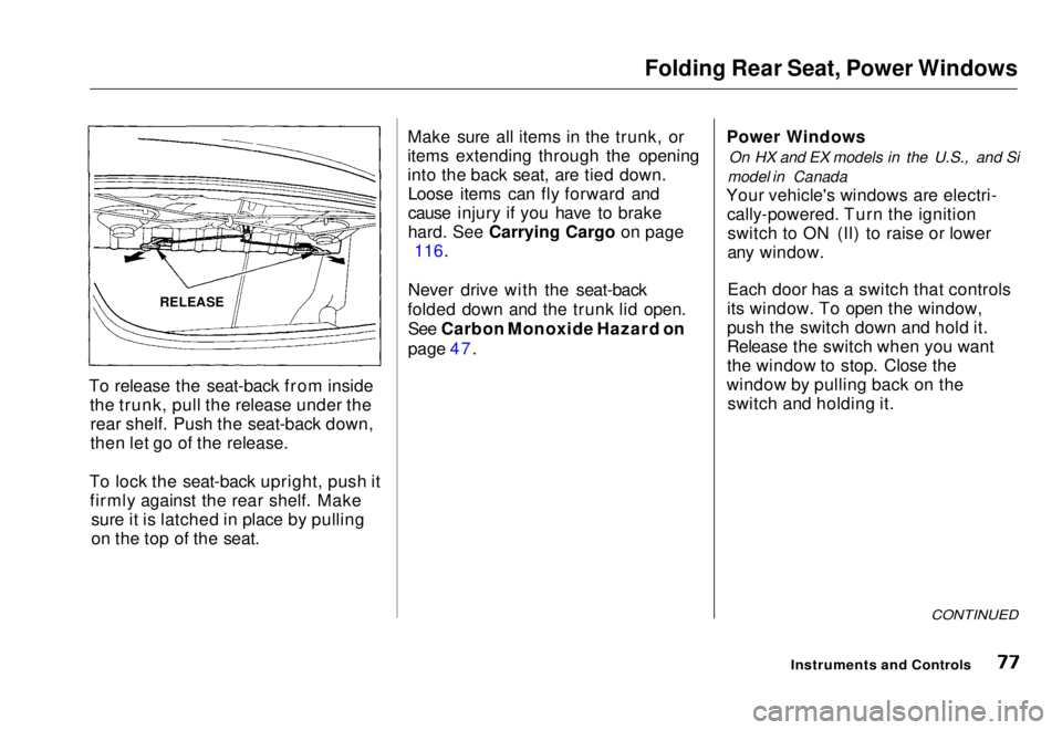HONDA CIVIC COUPE 1998 Manual PDF
Folding Rear Seat, Power Windows
To release the seat-back from inside the trunk, pull the release under therear shelf. Push the seat-back down,
then let go of the release.
To lock the seat-back upri HONDA CIVIC COUPE 1998 Manual PDF
Folding Rear Seat, Power Windows
To release the seat-back from inside the trunk, pull the release under therear shelf. Push the seat-back down,
then let go of the release.
To lock the seat-back upri